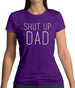 Shut Up Dad Womens T-Shirt Shut Up Dad Womens T-Shirt