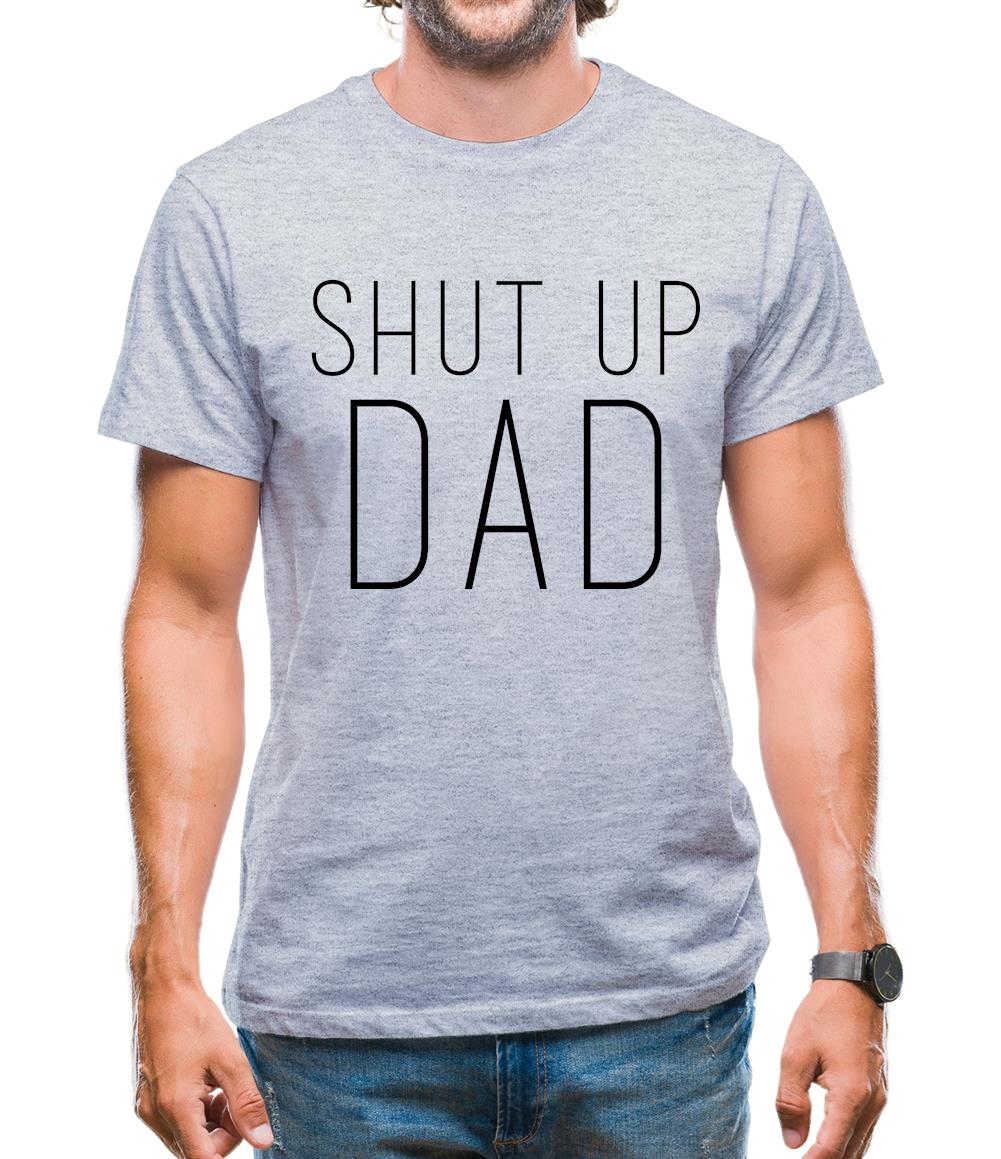 Shut Up Dad Mens T-Shirt Shut Up Dad Mens T-Shirt