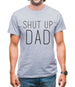 Shut Up Dad Mens T-Shirt Shut Up Dad Mens T-Shirt