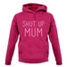 Shut Up Mum unisex hoodie Shut Up Mum unisex hoodie