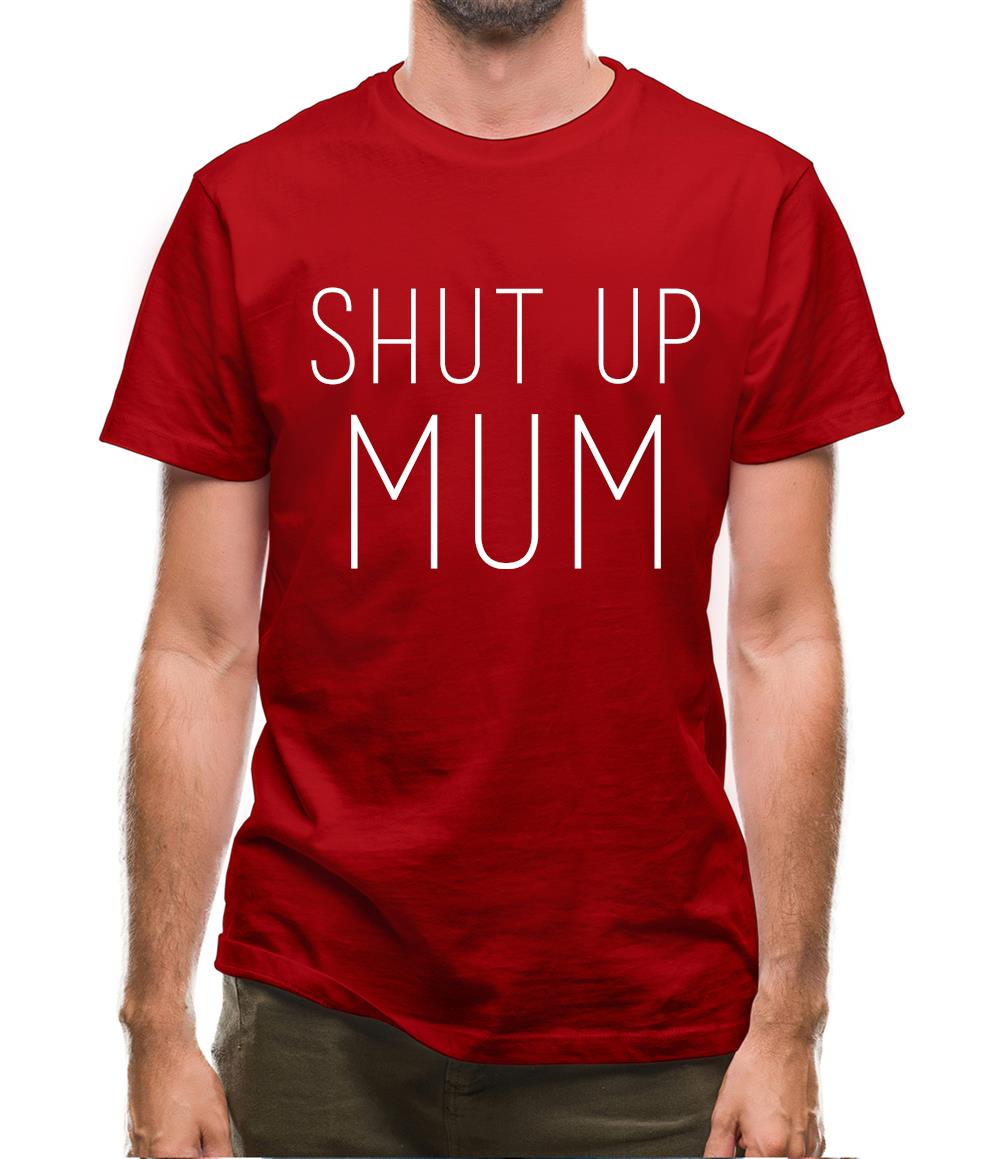 Shut Up Mum Mens T-Shirt Shut Up Mum Mens T-Shirt