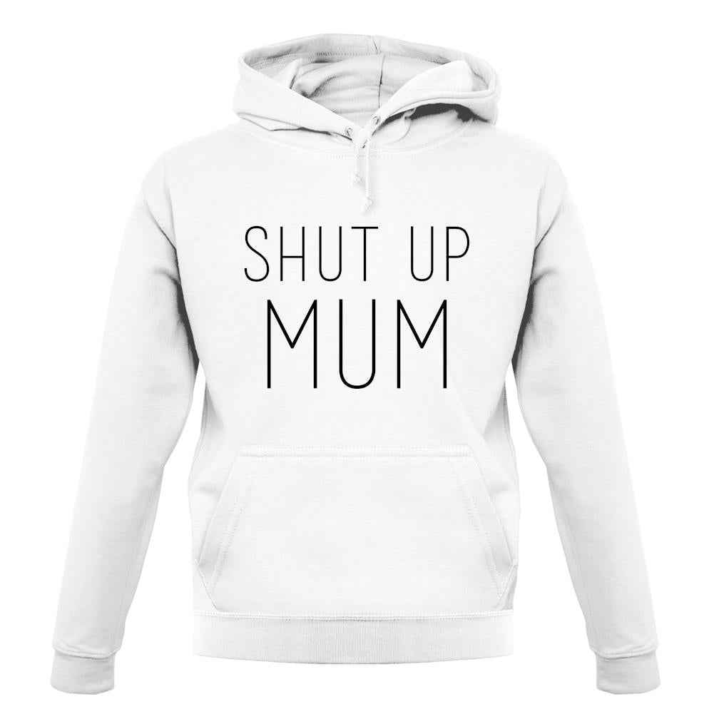 Shut Up Mum unisex hoodie Shut Up Mum unisex hoodie