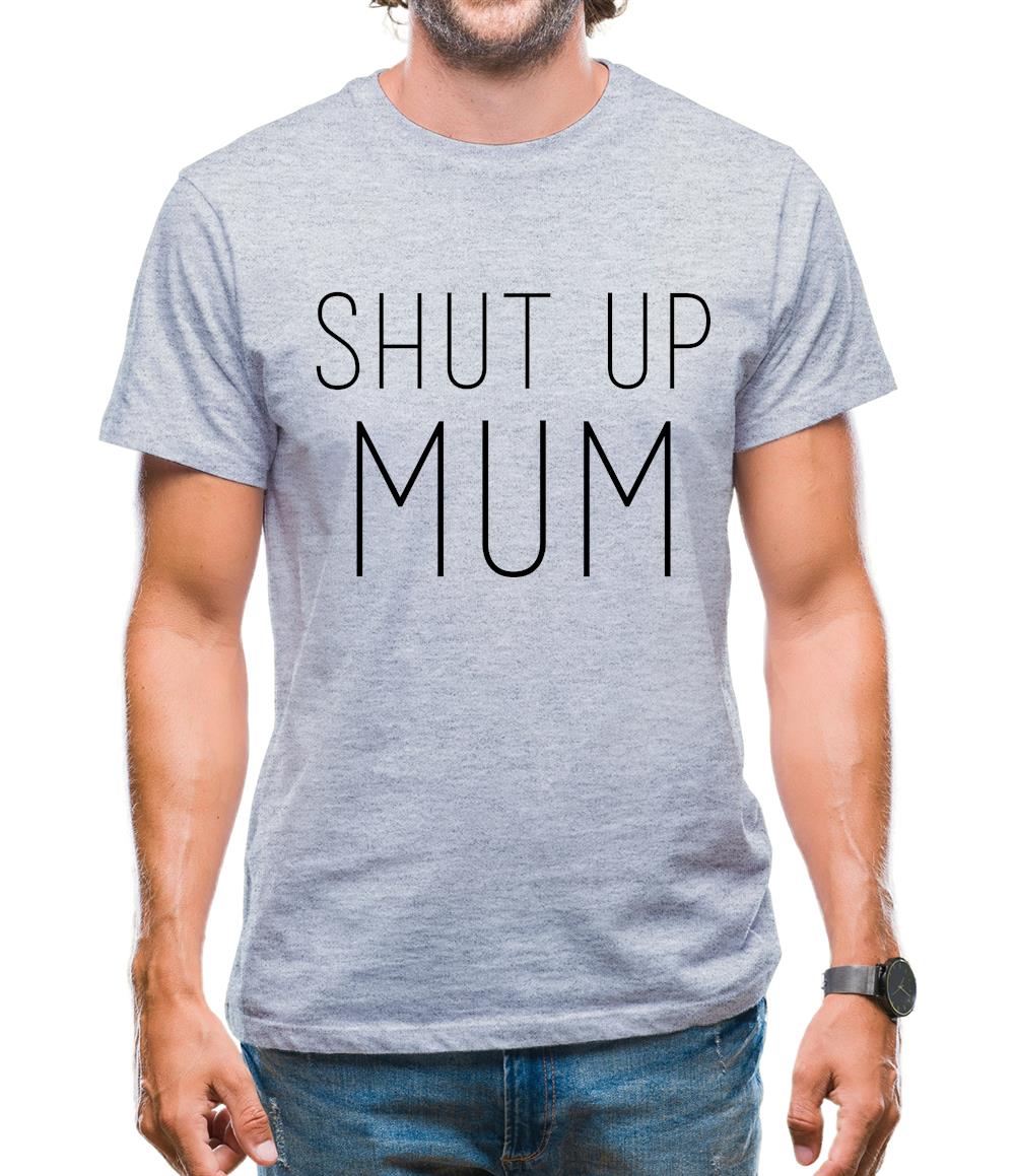Shut Up Mum Mens T-Shirt Shut Up Mum Mens T-Shirt
