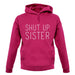 Shut Up Sister unisex hoodie Shut Up Sister unisex hoodie