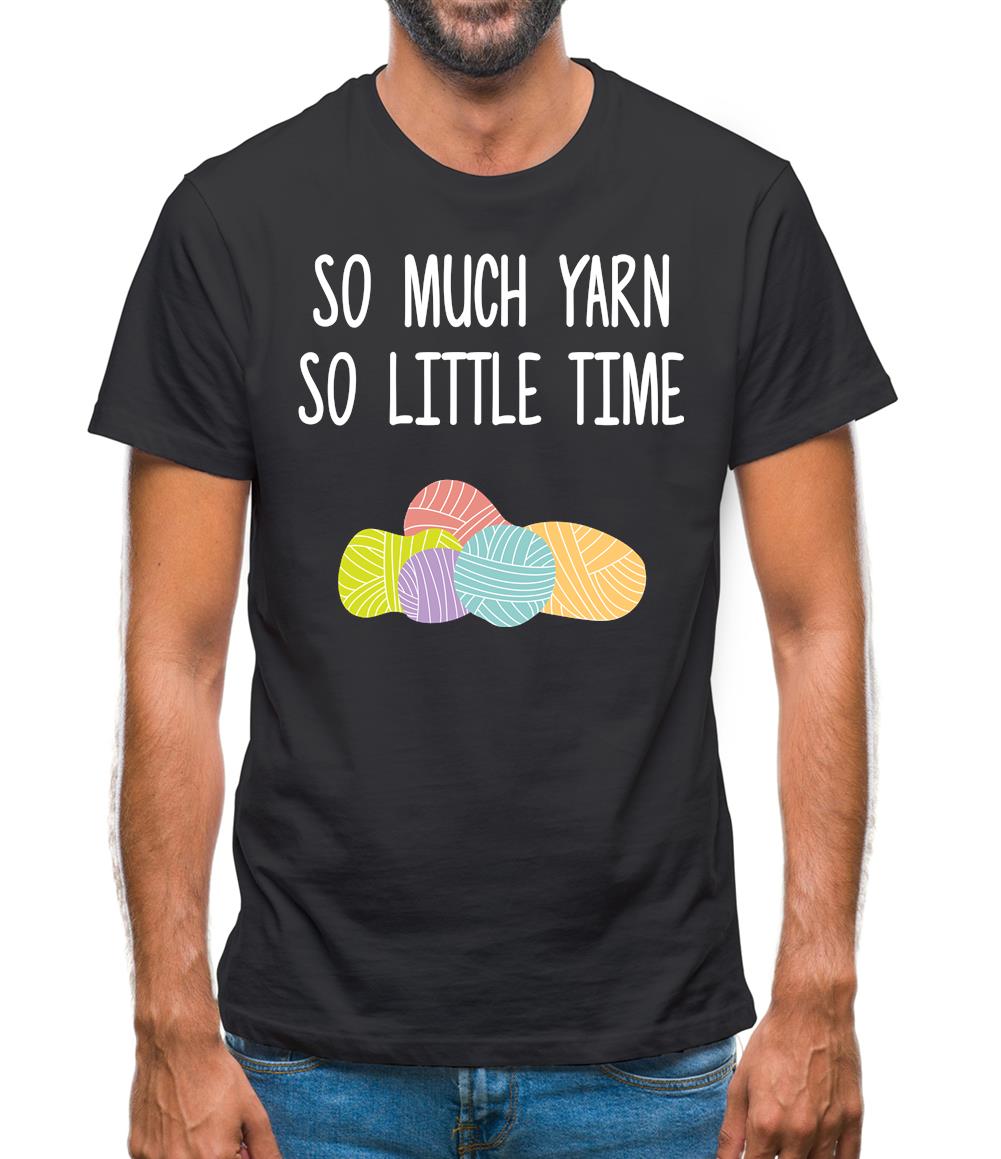 So Much Yarn, So Little Time Mens T-Shirt So Much Yarn, So Little Time Mens T-Shirt