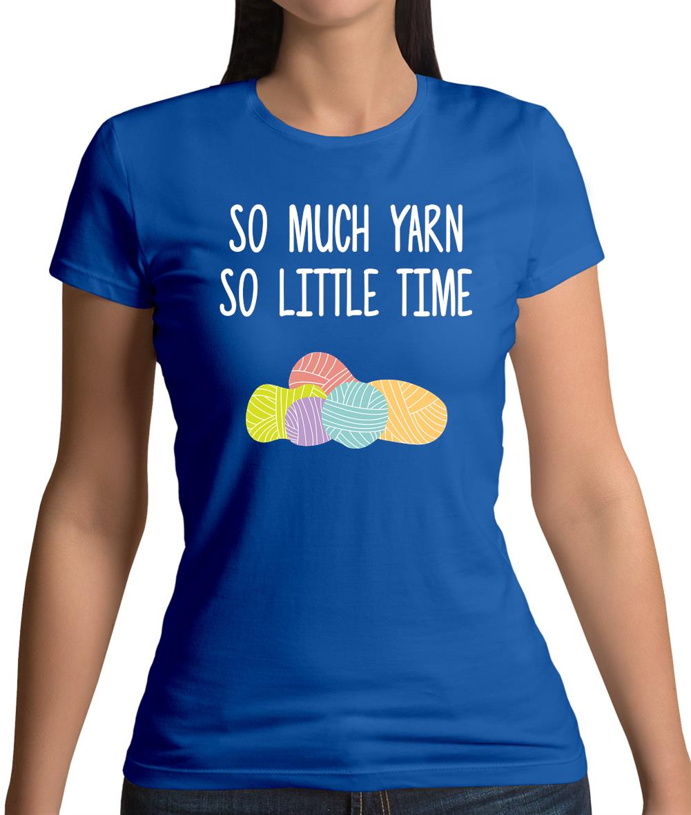 So Much Yarn, So Little Time Womens T-Shirt So Much Yarn, So Little Time Womens T-Shirt