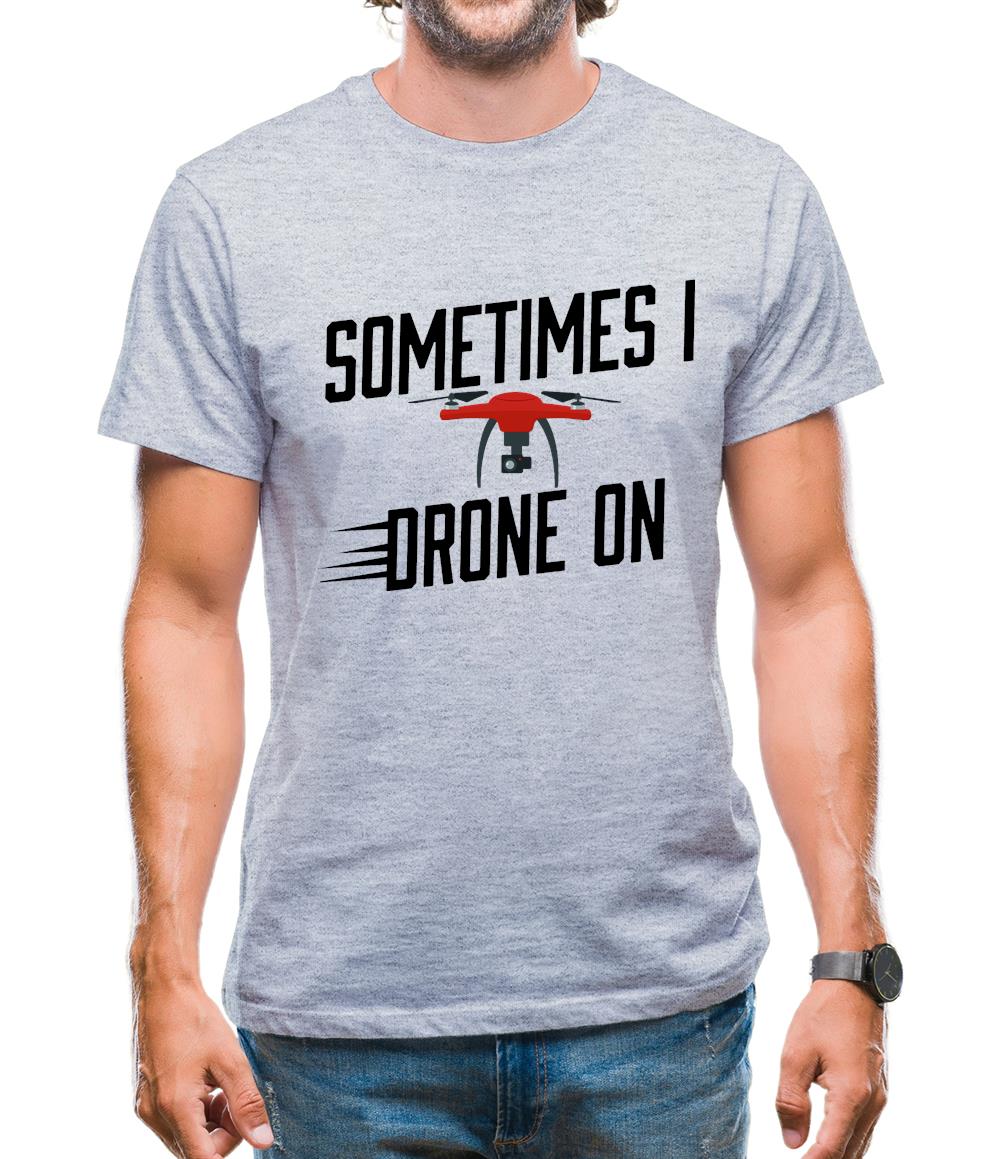 Sometimes I Drone On Mens T-Shirt Sometimes I Drone On Mens T-Shirt