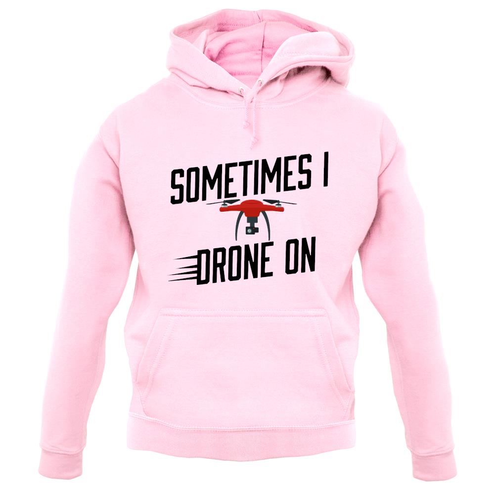 Sometimes I Drone On Unisex Hoodie Sometimes I Drone On Unisex Hoodie