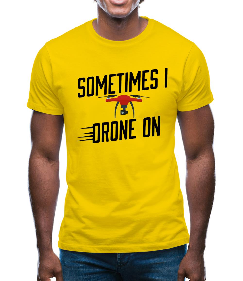 Sometimes I Drone On Mens T-Shirt Sometimes I Drone On Mens T-Shirt