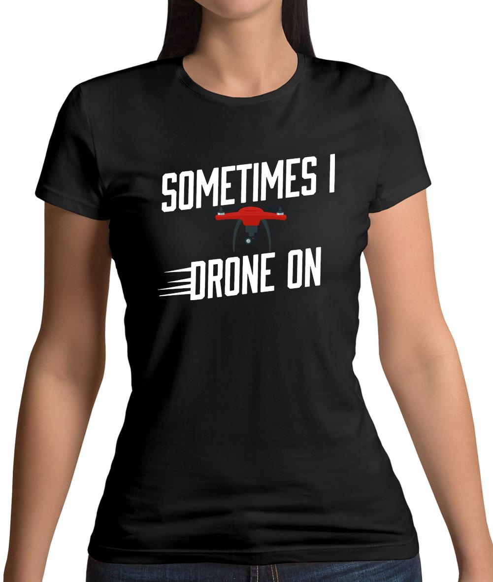 Sometimes I Drone On Womens T-Shirt Sometimes I Drone On Womens T-Shirt