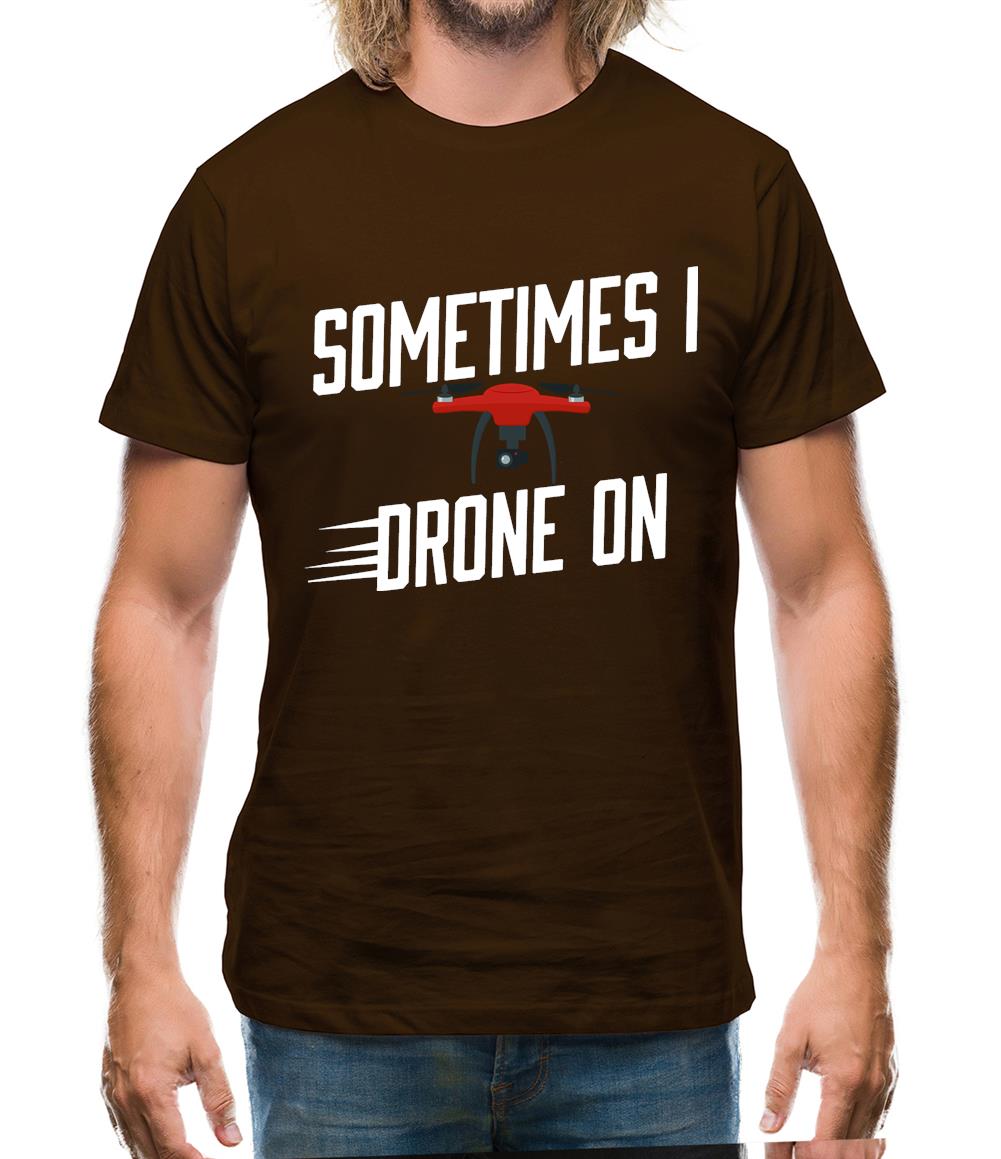 Sometimes I Drone On Mens T-Shirt Sometimes I Drone On Mens T-Shirt