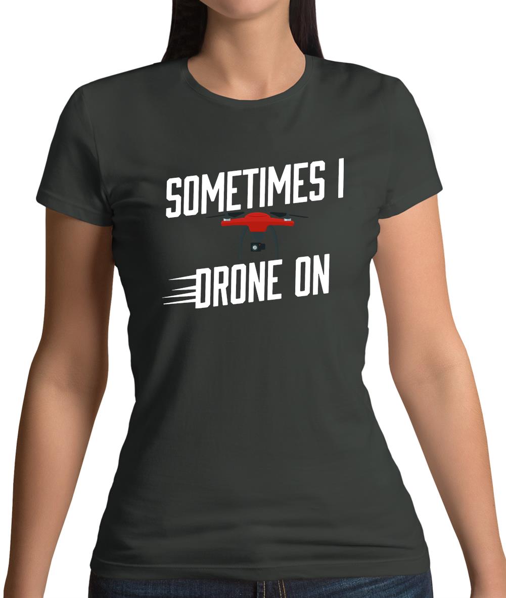 Sometimes I Drone On Womens T-Shirt Sometimes I Drone On Womens T-Shirt