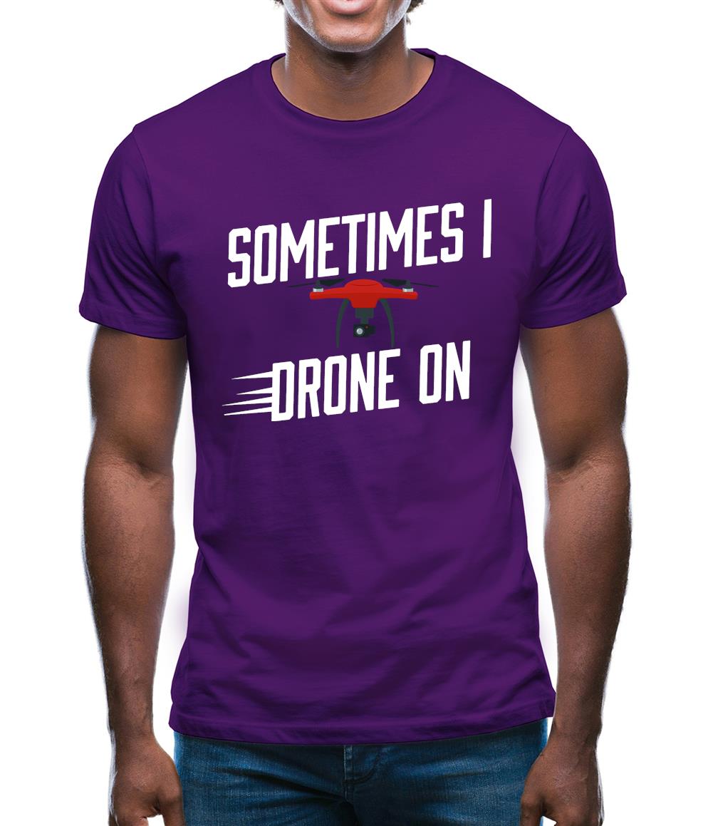 Sometimes I Drone On Mens T-Shirt Sometimes I Drone On Mens T-Shirt