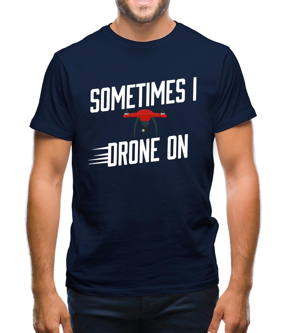 Sometimes I Drone On Mens T-Shirt Sometimes I Drone On Mens T-Shirt