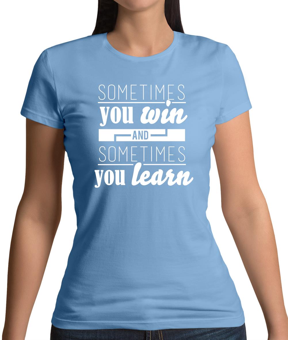 Sometimes You Win Sometimes You Learn Womens T-Shirt Sometimes You Win Sometimes You Learn Womens T-Shirt