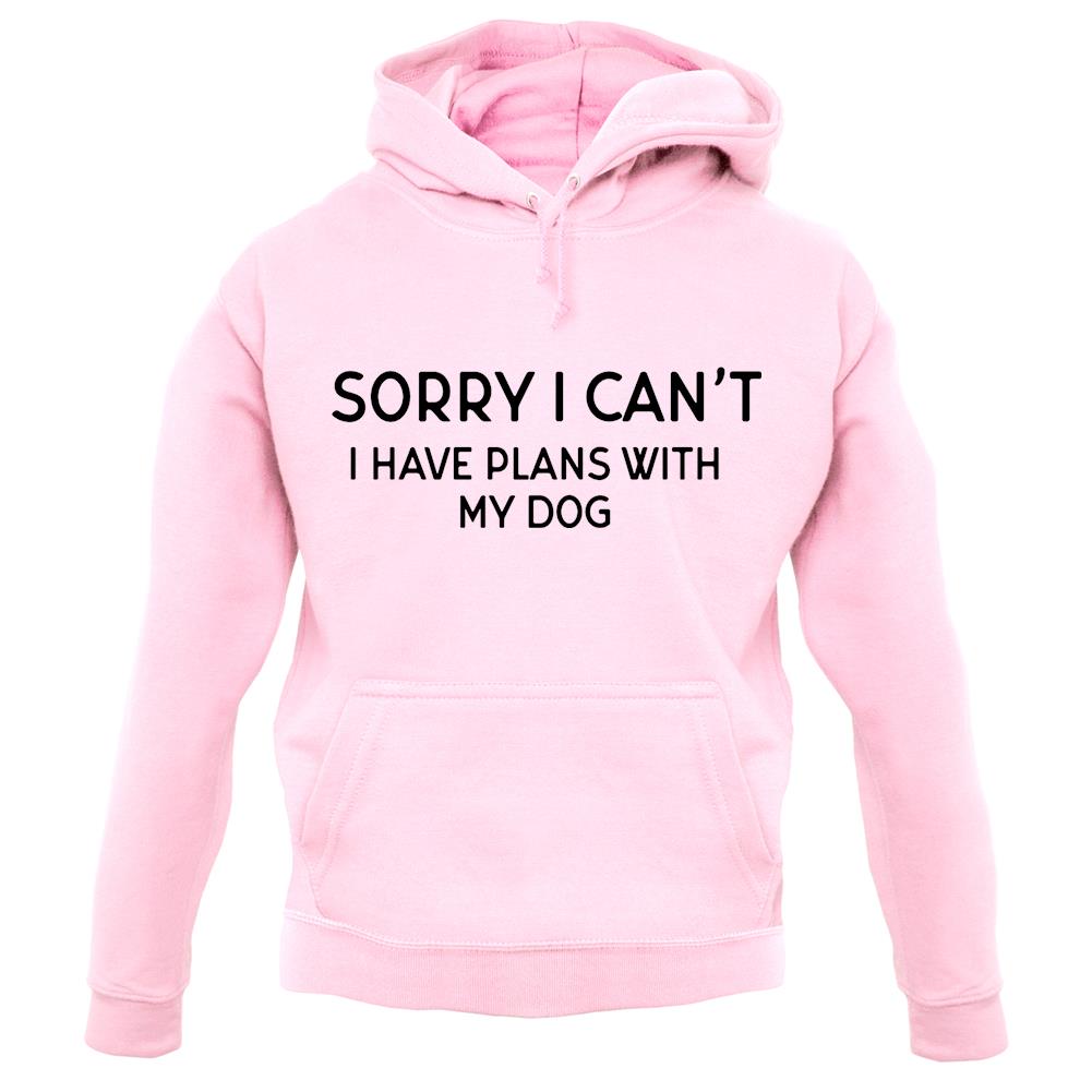 Sorry I Can't, I have Plans With My Dog Unisex Hoodie Sorry I Can't, I have Plans With My Dog Unisex Hoodie