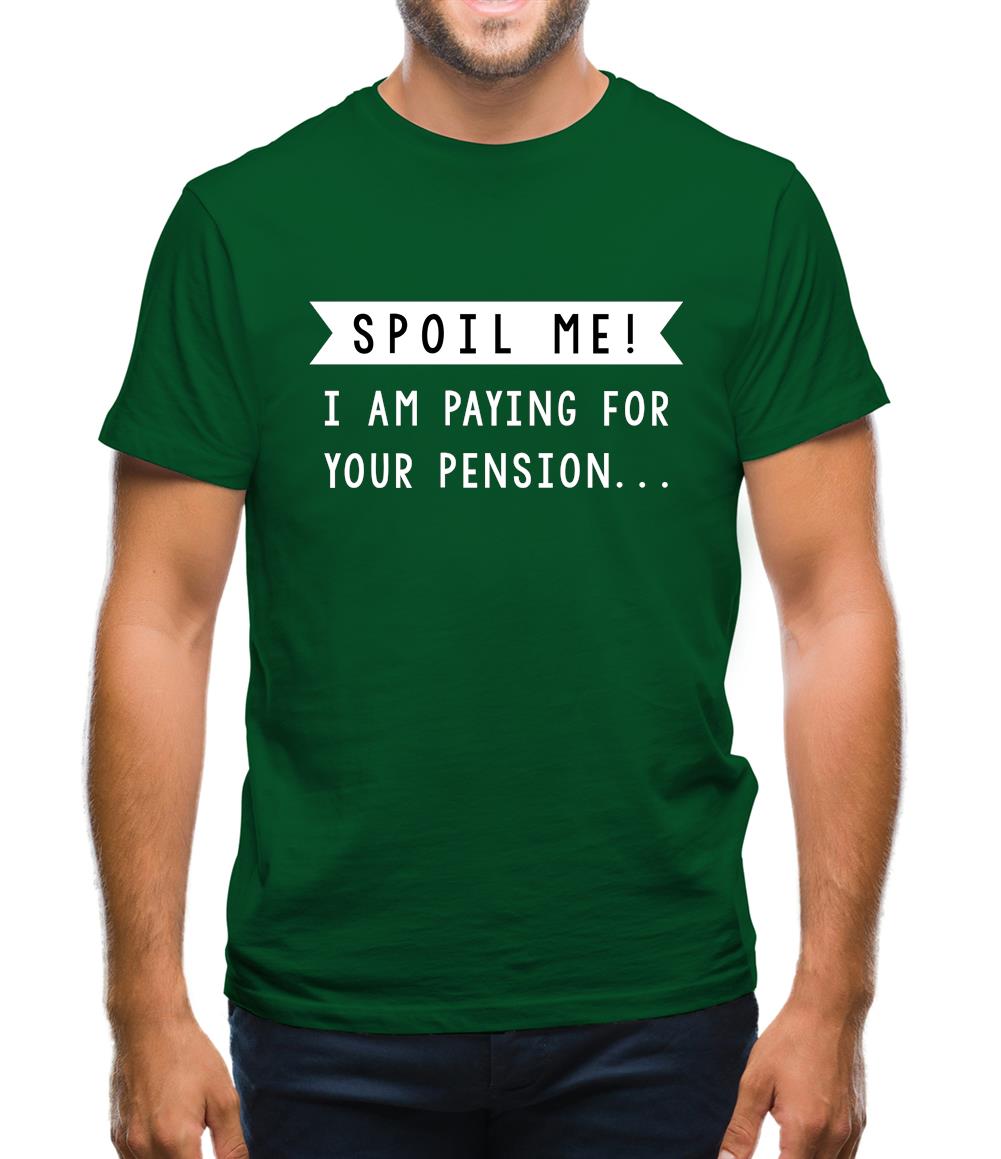 Spoil Me, I Pay For Your Pension Mens T-Shirt Spoil Me, I Pay For Your Pension Mens T-Shirt