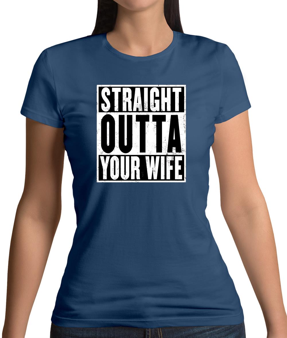 Straight Outta Your Wife Womens T-Shirt Straight Outta Your Wife Womens T-Shirt