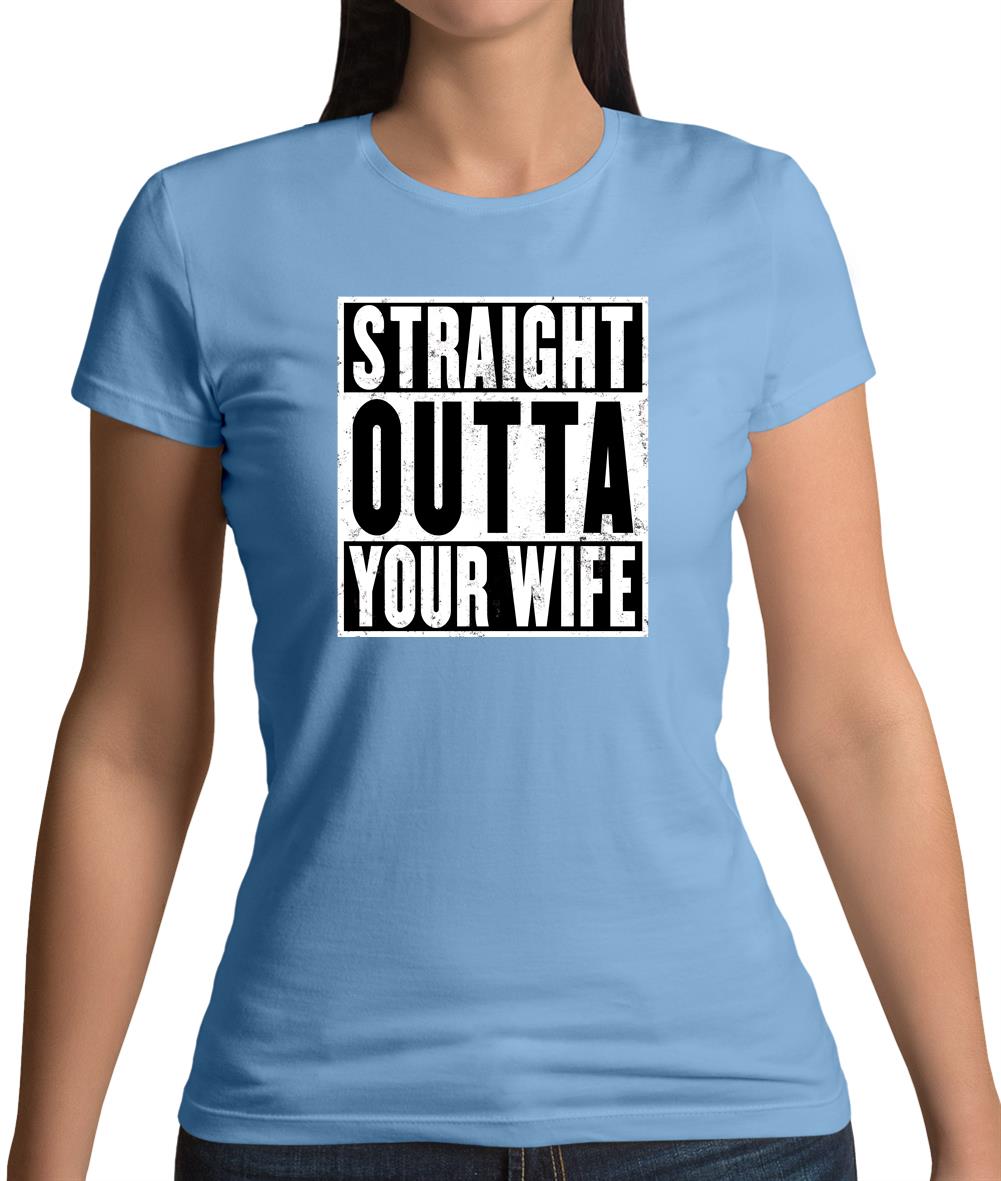 Straight Outta Your Wife Womens T-Shirt Straight Outta Your Wife Womens T-Shirt