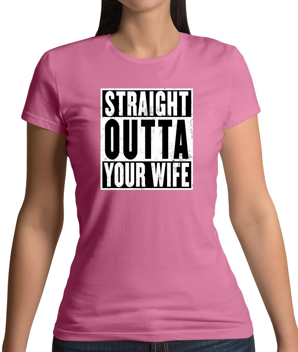 Straight Outta Your Wife Womens T-Shirt Straight Outta Your Wife Womens T-Shirt