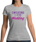 Sweating For The Wedding Womens T-Shirt Sweating For The Wedding Womens T-Shirt