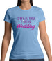 Sweating For The Wedding Womens T-Shirt Sweating For The Wedding Womens T-Shirt