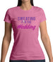 Sweating For The Wedding Womens T-Shirt Sweating For The Wedding Womens T-Shirt