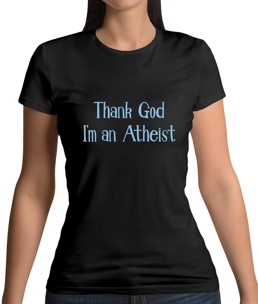 Thank God I'm An Atheist Womens T-Shirt Thank God I'm An Atheist Womens T-Shirt