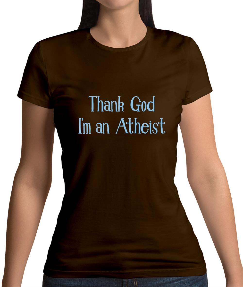Thank God I'm An Atheist Womens T-Shirt Thank God I'm An Atheist Womens T-Shirt