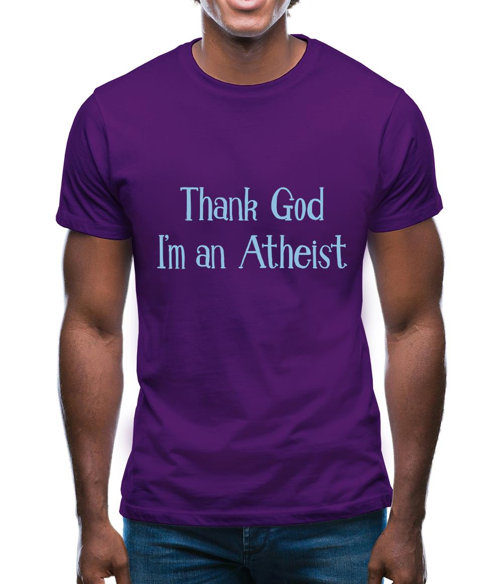 Thank God I'm An Atheist Mens T-Shirt Thank God I'm An Atheist Mens T-Shirt