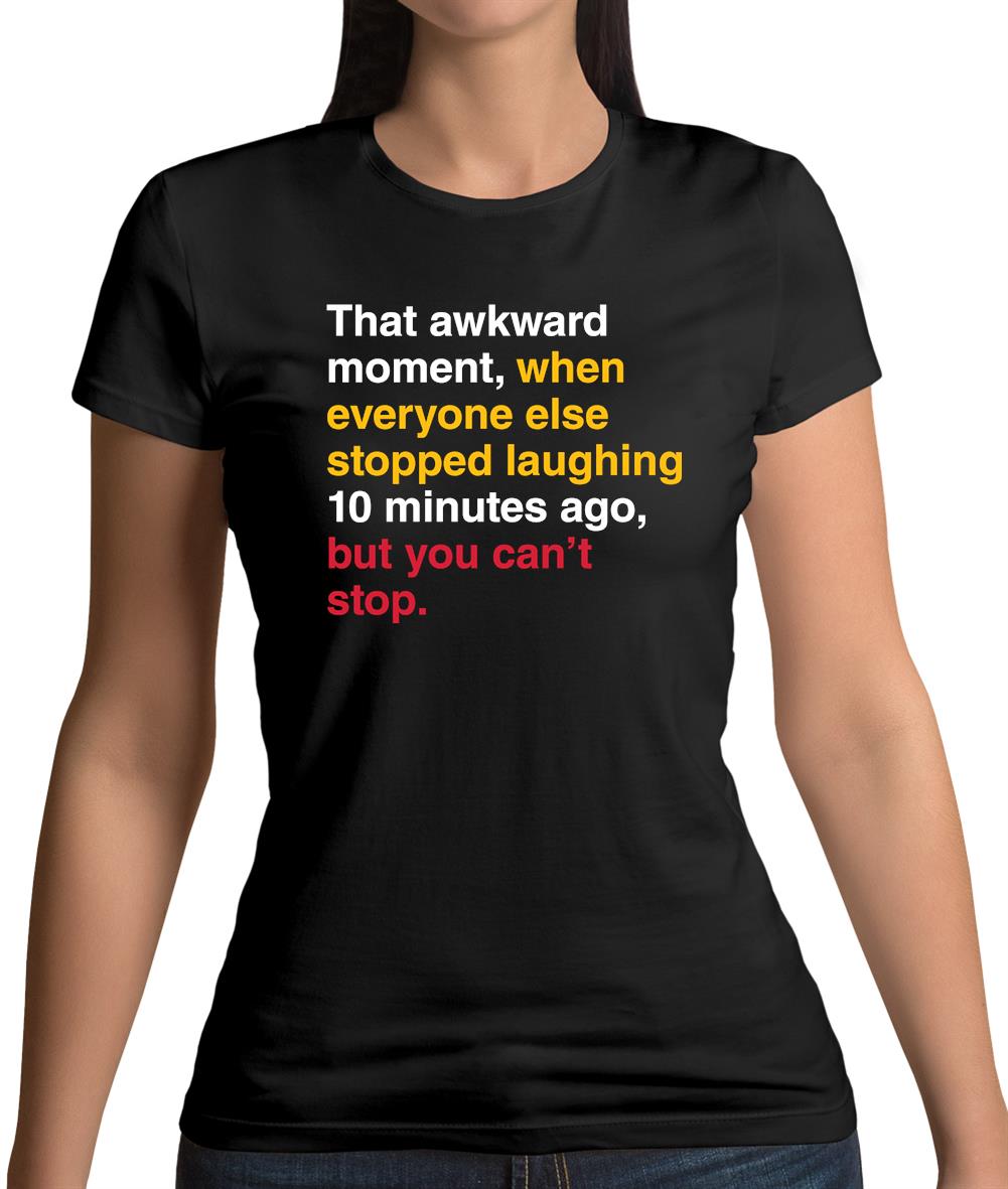 That Awkward Moment When Everyone Stopped Laughing Womens T-Shirt That Awkward Moment When Everyone Stopped Laughing Womens T-Shirt