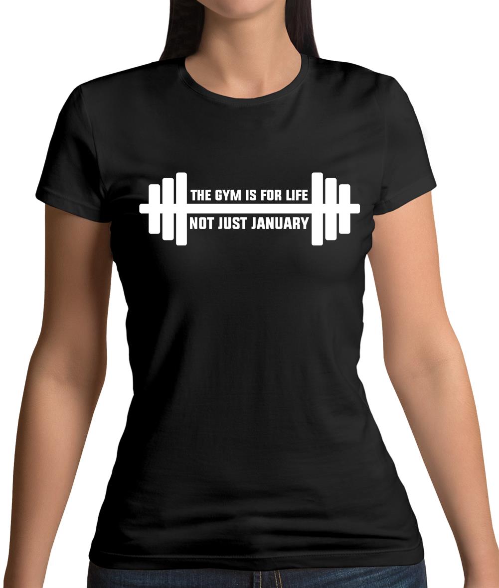 Gym Is For Life, Not Just For January Womens T-Shirt Gym Is For Life, Not Just For January Womens T-Shirt