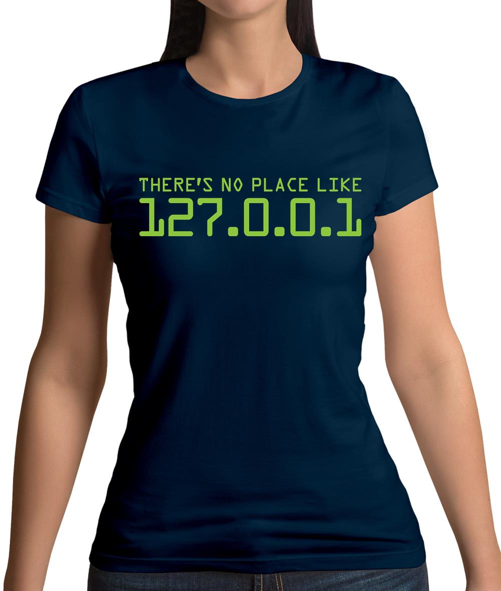 There's No Place Like 127.0.0.1 Womens T-Shirt There's No Place Like 127.0.0.1 Womens T-Shirt