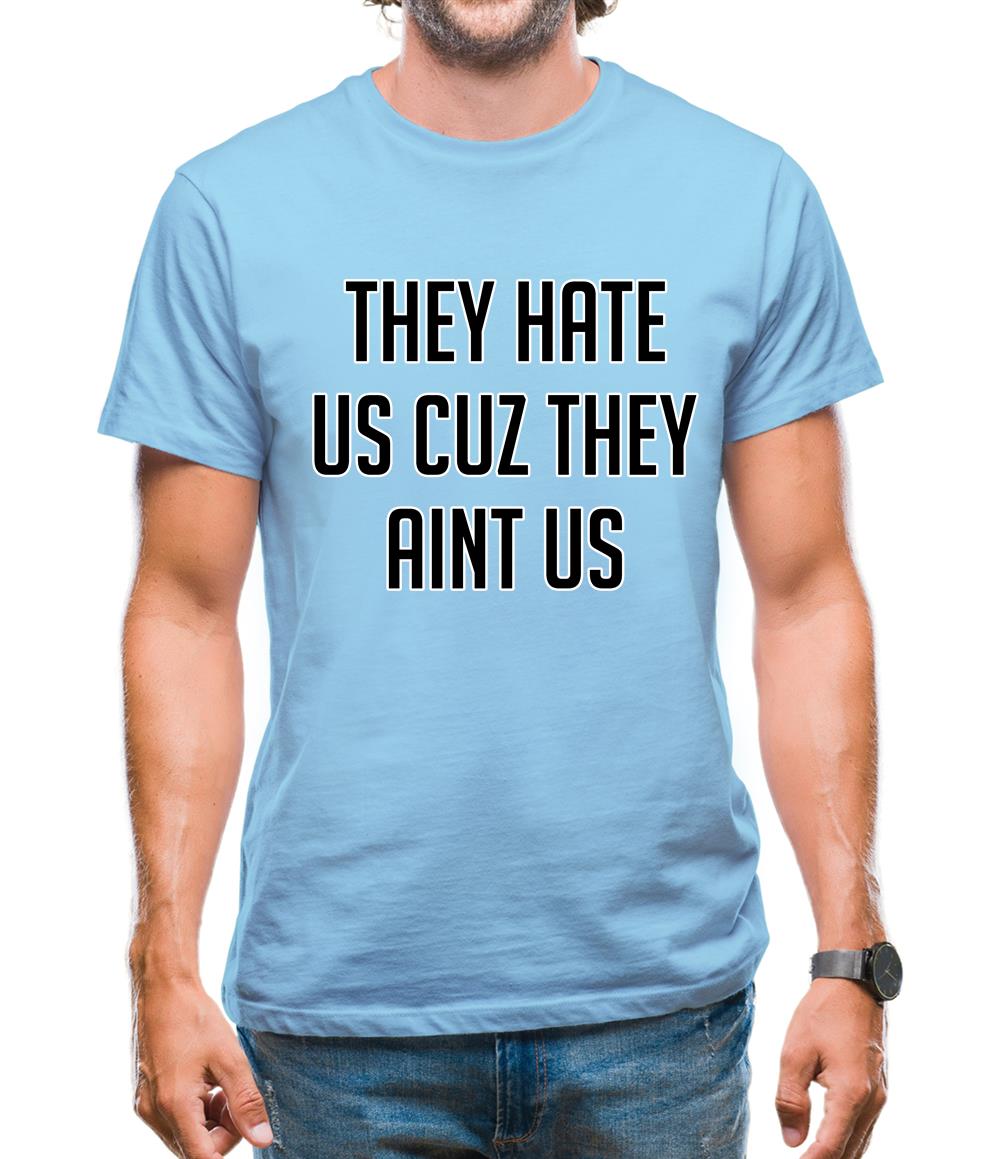 They Hate Us Cuz They Aint Us Mens T-Shirt They Hate Us Cuz They Aint Us Mens T-Shirt