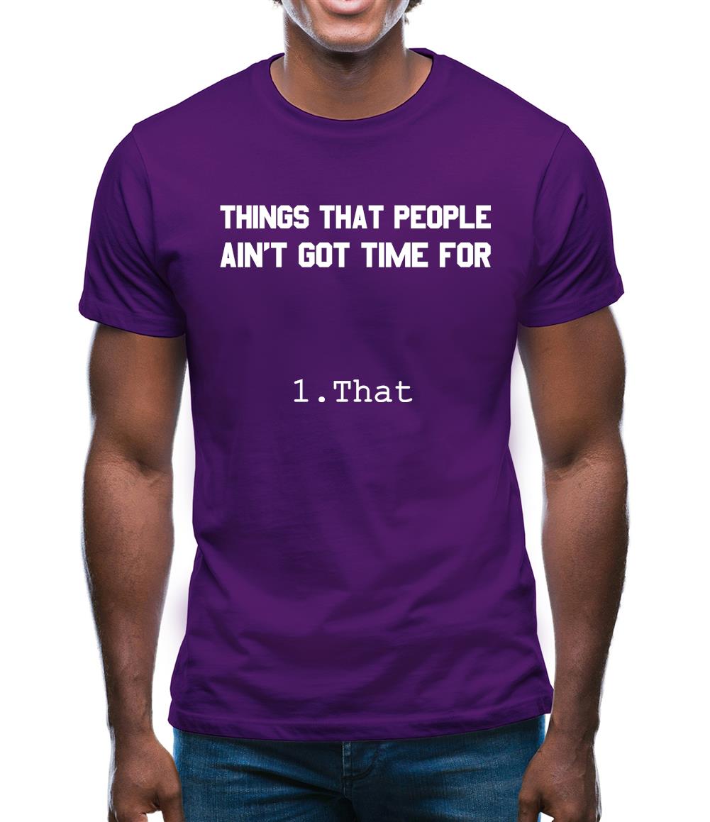 Things People Ain'T Got Time For…. 1. That Mens T-Shirt Things People Ain'T Got Time For…. 1. That Mens T-Shirt