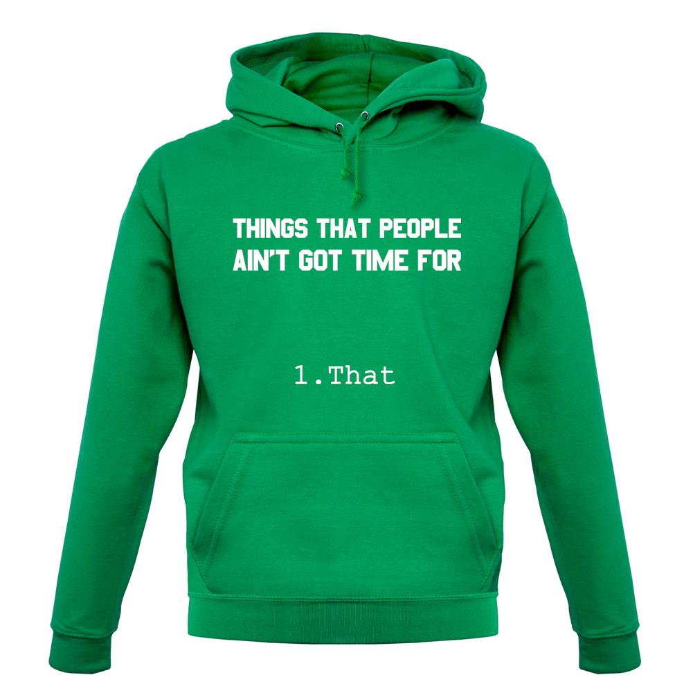 Things People Ain'T Got Time For…. 1. That unisex hoodie Things People Ain'T Got Time For…. 1. That unisex hoodie