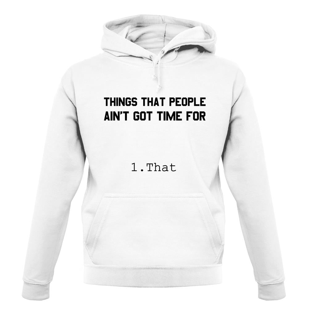 Things People Ain'T Got Time For…. 1. That unisex hoodie Things People Ain'T Got Time For…. 1. That unisex hoodie