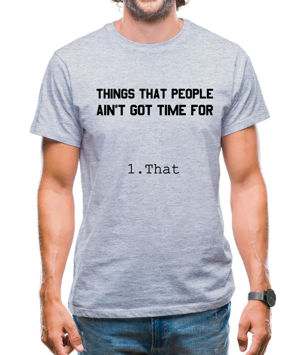 Things People Ain'T Got Time For…. 1. That Mens T-Shirt Things People Ain'T Got Time For…. 1. That Mens T-Shirt