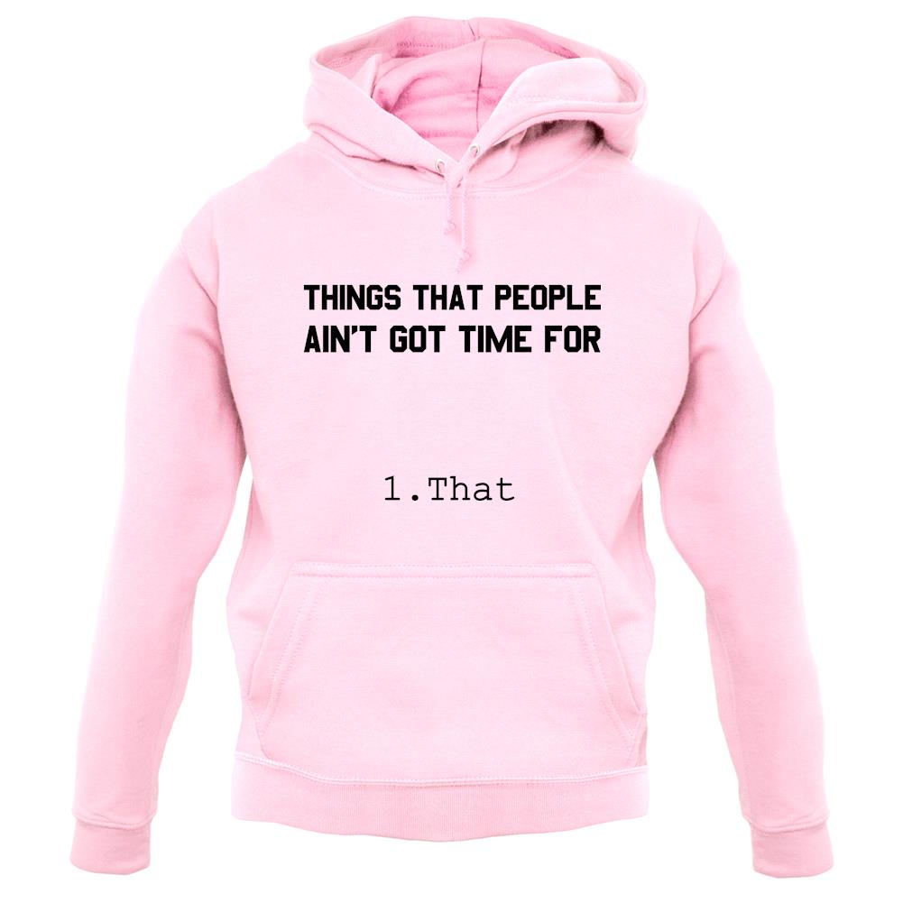 Things People Ain'T Got Time For…. 1. That unisex hoodie Things People Ain'T Got Time For…. 1. That unisex hoodie