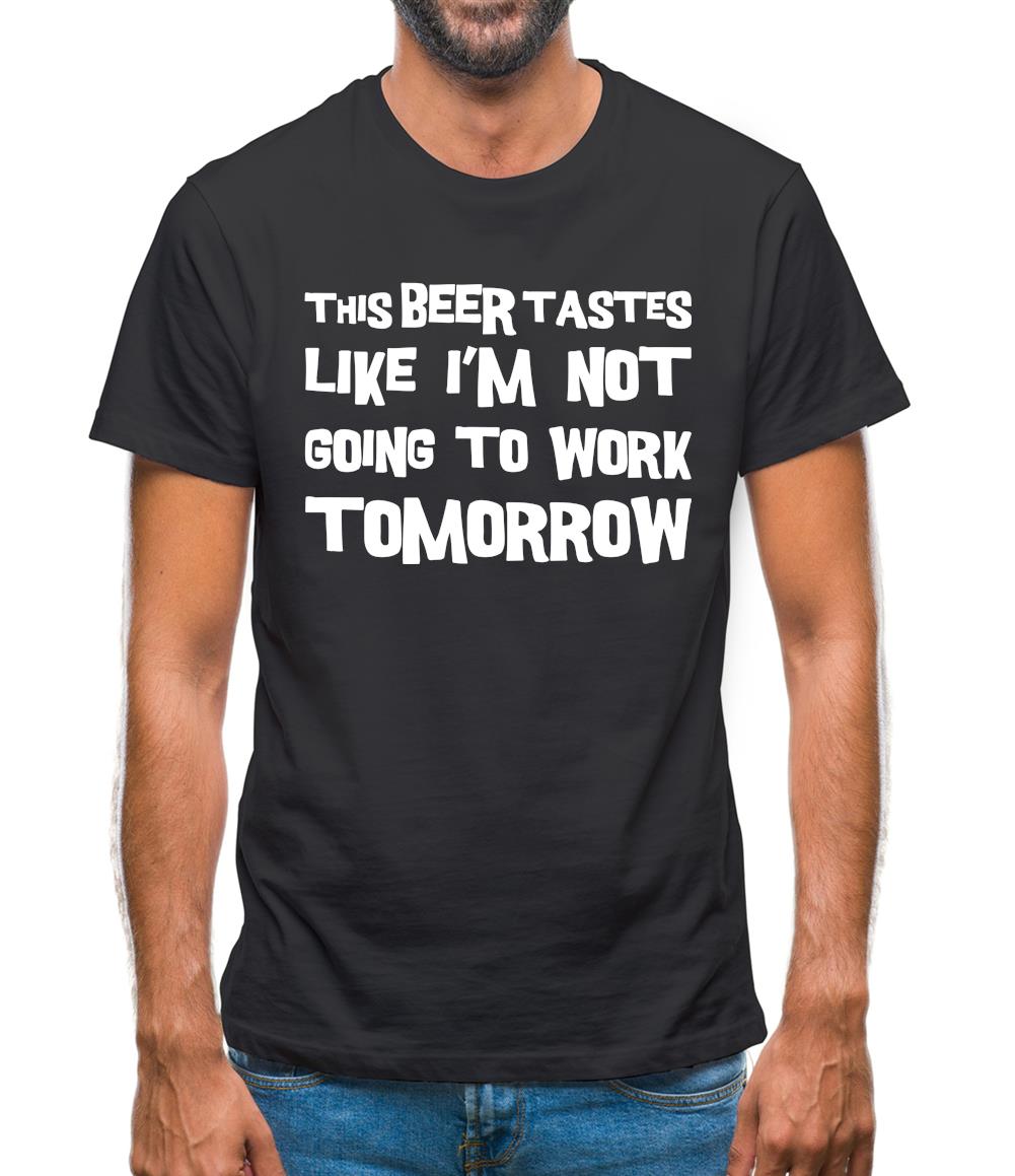 This Beer Tastes Like I'm Not Going To Work Mens T-Shirt This Beer Tastes Like I'm Not Going To Work Mens T-Shirt