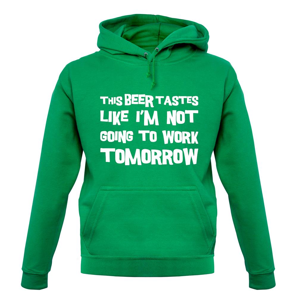 This Beer Tastes Like I'm Not Going To Work unisex hoodie This Beer Tastes Like I'm Not Going To Work unisex hoodie