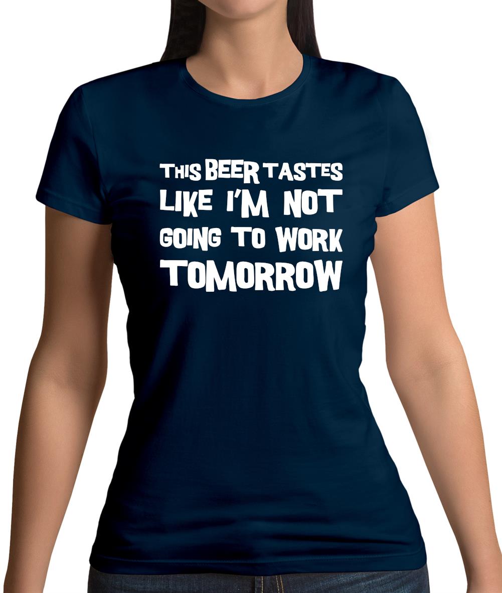 This Beer Tastes Like I'm Not Going To Work Womens T-Shirt This Beer Tastes Like I'm Not Going To Work Womens T-Shirt