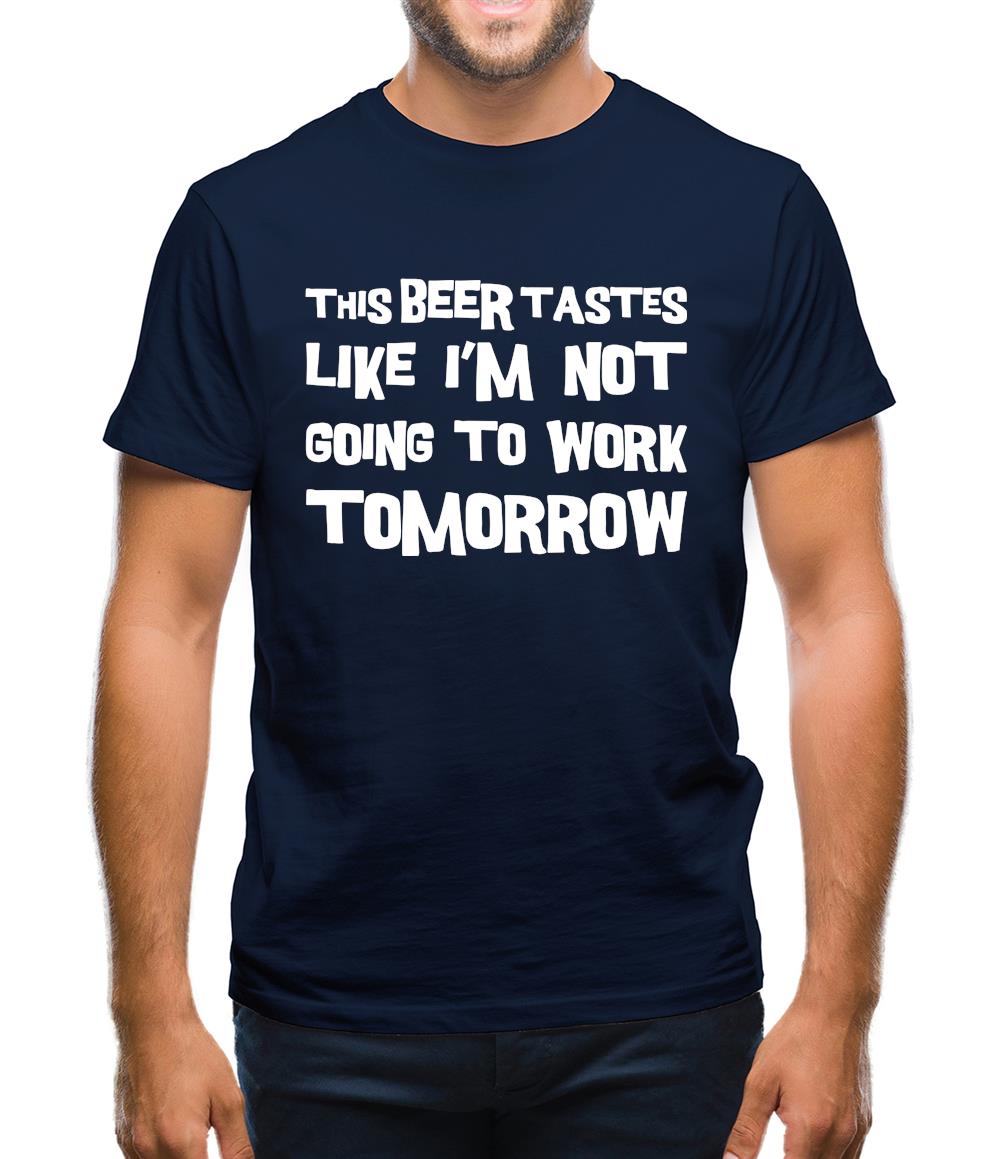 This Beer Tastes Like I'm Not Going To Work Mens T-Shirt This Beer Tastes Like I'm Not Going To Work Mens T-Shirt