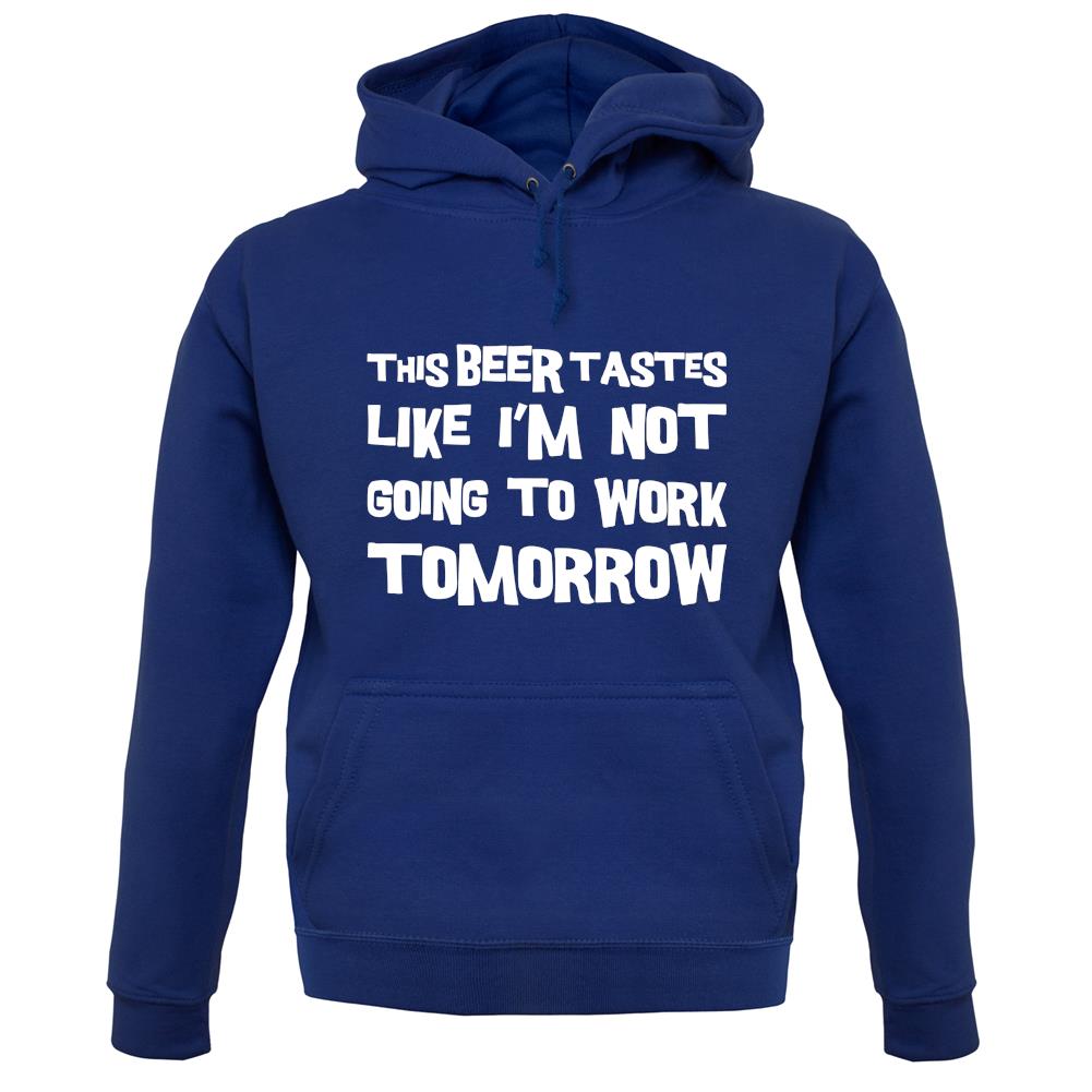 This Beer Tastes Like I'm Not Going To Work unisex hoodie This Beer Tastes Like I'm Not Going To Work unisex hoodie