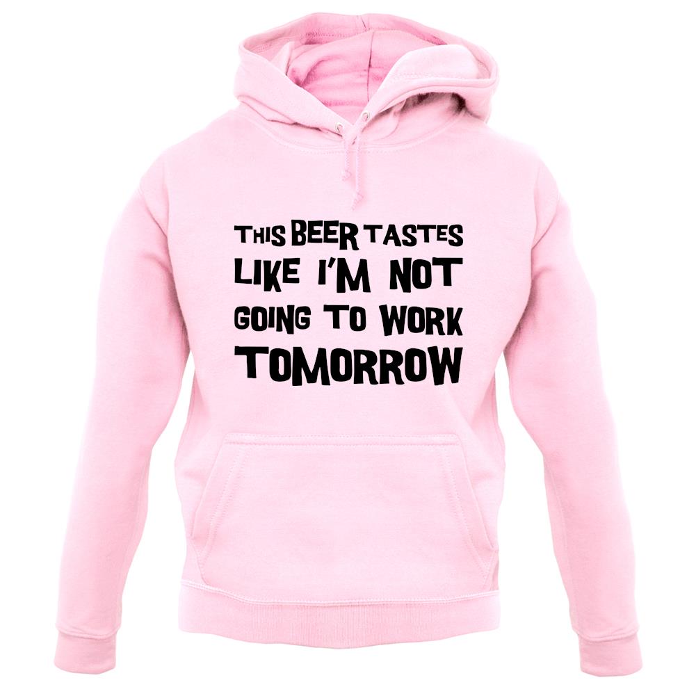 This Beer Tastes Like I'm Not Going To Work unisex hoodie This Beer Tastes Like I'm Not Going To Work unisex hoodie