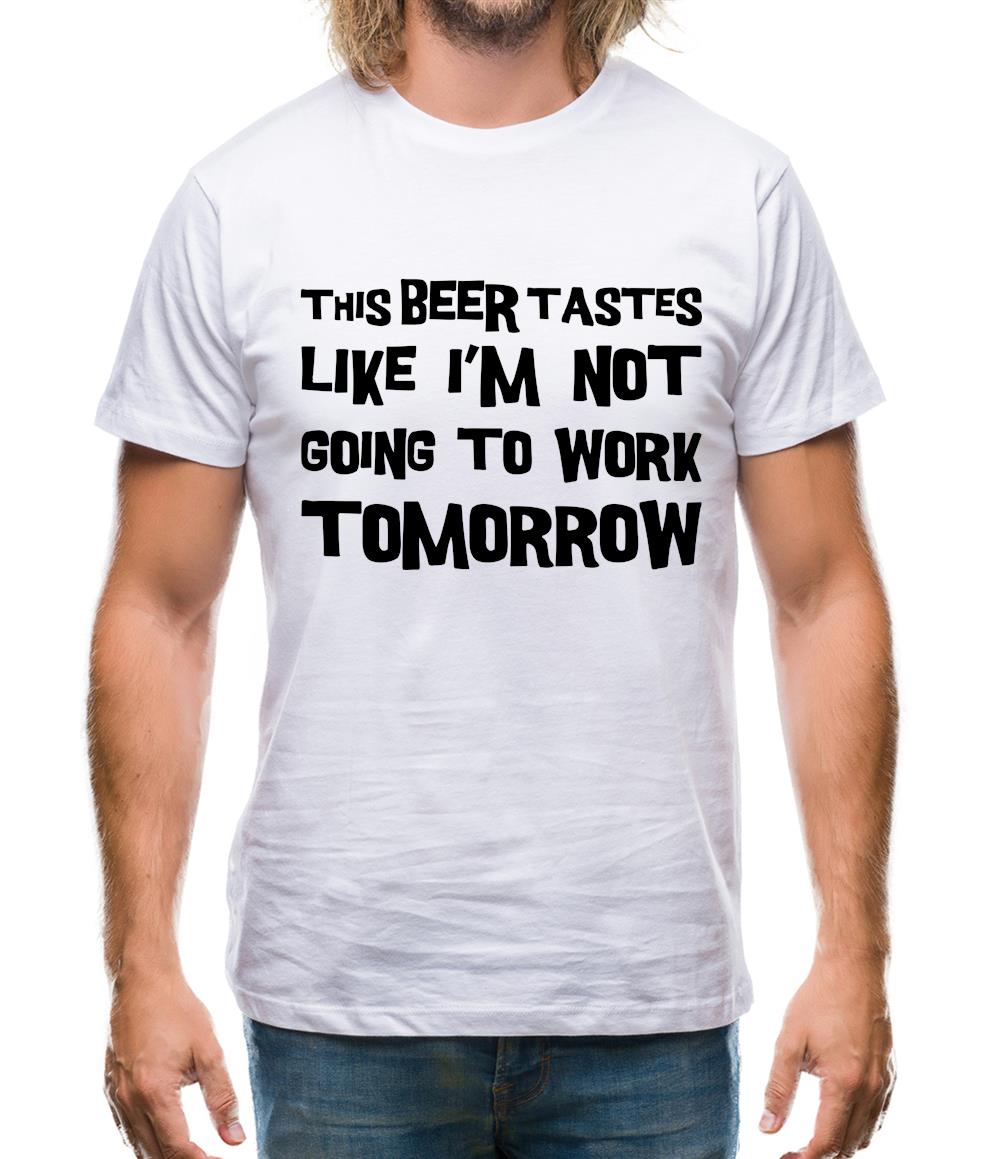 This Beer Tastes Like I'm Not Going To Work Mens T-Shirt This Beer Tastes Like I'm Not Going To Work Mens T-Shirt