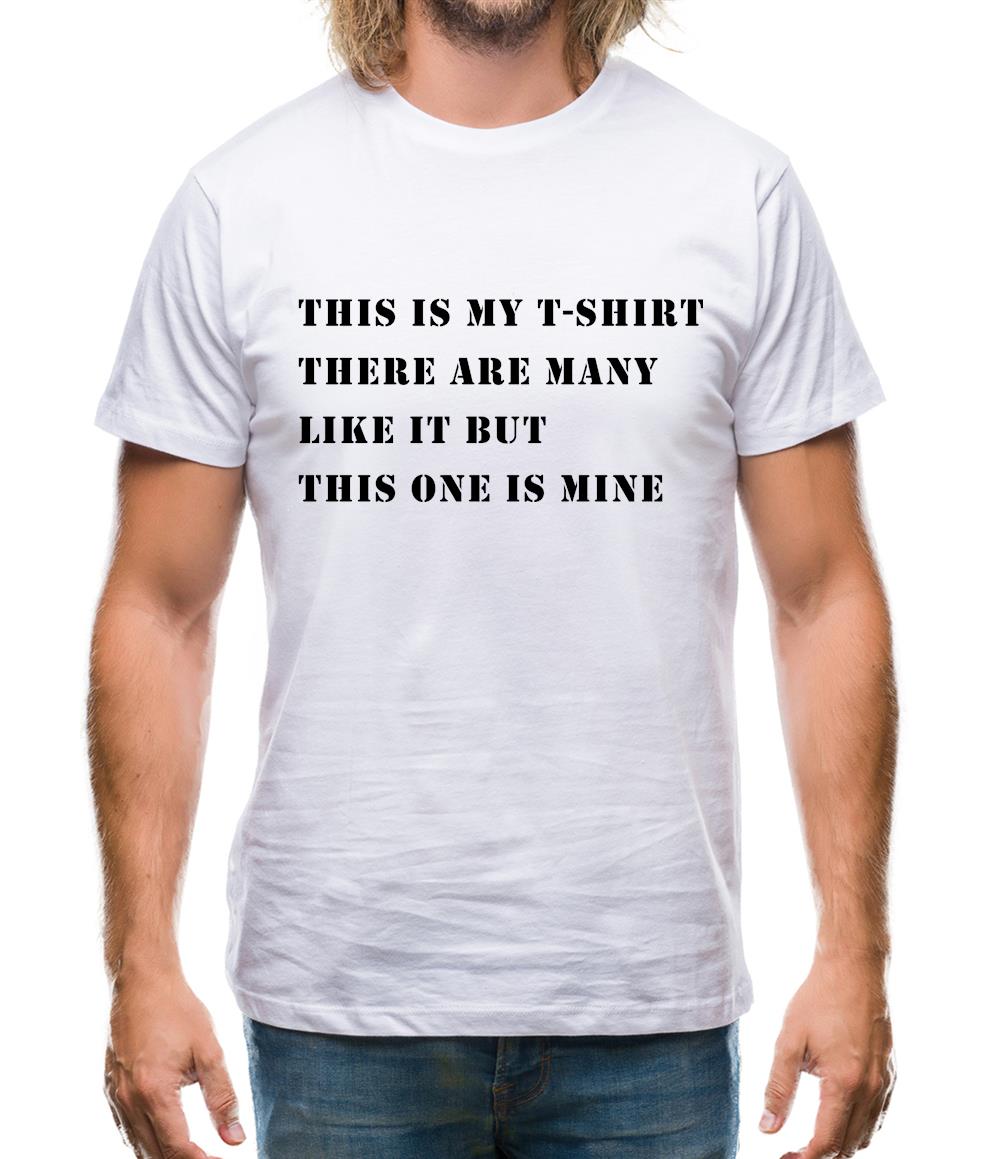 This Is My T Shirt, There Are Many Like It Mens T-Shirt This Is My T Shirt, There Are Many Like It Mens T-Shirt