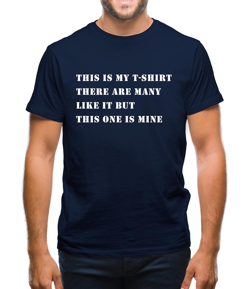 This Is My T Shirt, There Are Many Like It Mens T-Shirt This Is My T Shirt, There Are Many Like It Mens T-Shirt