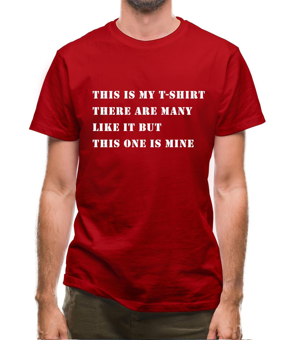 This Is My T Shirt, There Are Many Like It Mens T-Shirt This Is My T Shirt, There Are Many Like It Mens T-Shirt