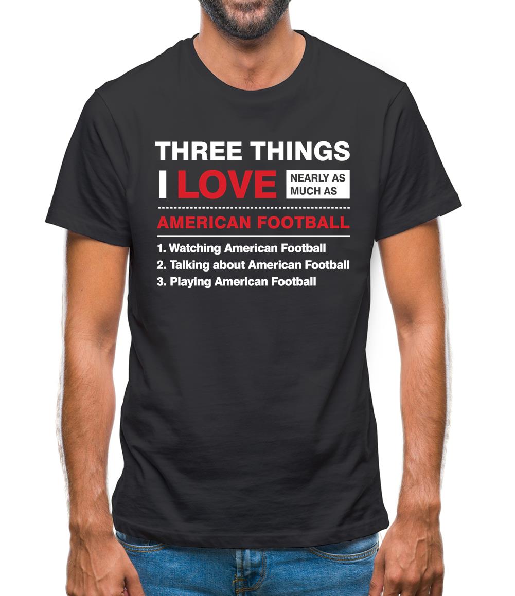 Three Things I Love Nearly As Much As American Football Mens T-Shirt Three Things I Love Nearly As Much As American Football Mens T-Shirt